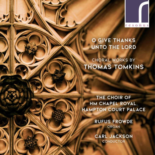 CHOIR OF HM CHAPEL ROYAL, HAMPTON COURT PALACE - O GIVE THANKS UNTO THE LORD - CHORAL WORKS BY THOMAS TOMKINSCHOIR OF HM CHAPEL ROYAL, HAMPTON COURT PALACE - O GIVE THANKS UNTO THE LORD - CHORAL WORKS BY THOMAS TOMKINS.jpg